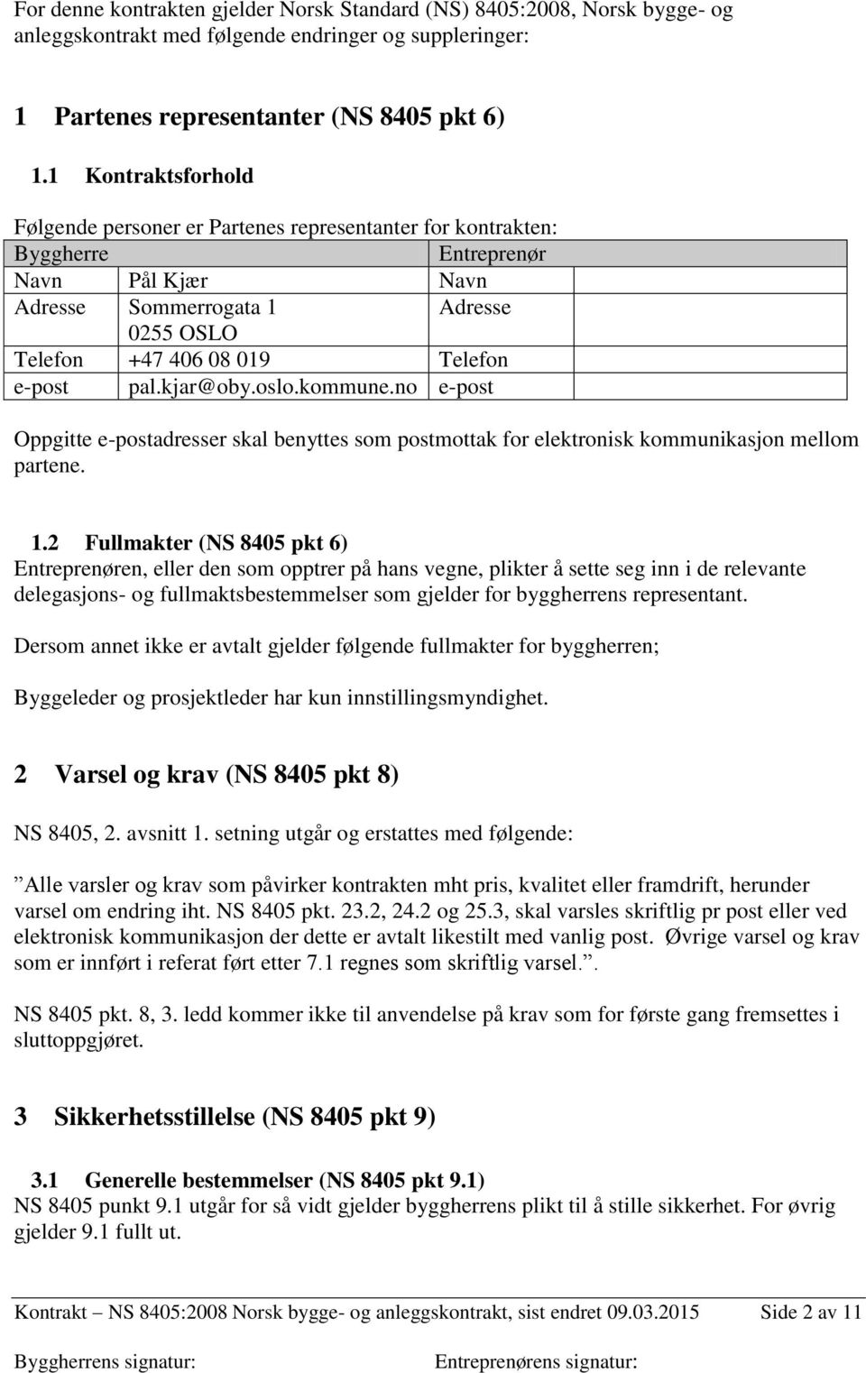 pal.kjar@oby.oslo.kommune.no e-post Oppgitte e-postadresser skal benyttes som postmottak for elektronisk kommunikasjon mellom partene. 1.