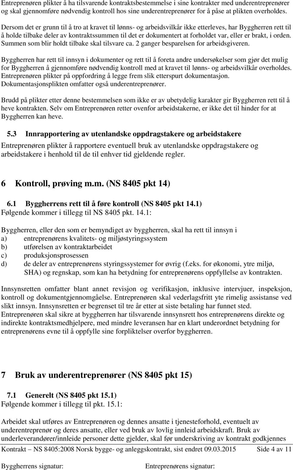 Dersom det er grunn til å tro at kravet til lønns- og arbeidsvilkår ikke etterleves, har Byggherren rett til å holde tilbake deler av kontraktssummen til det er dokumentert at forholdet var, eller er