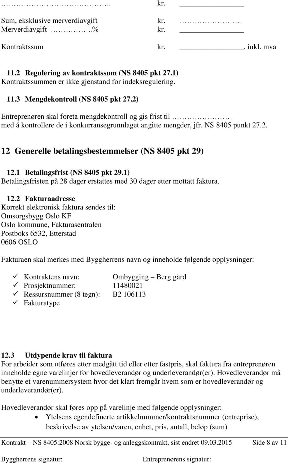 1 Betalingsfrist (NS 8405 pkt 29.1) Betalingsfristen på 28 dager erstattes med 30 dager etter mottatt faktura. 12.