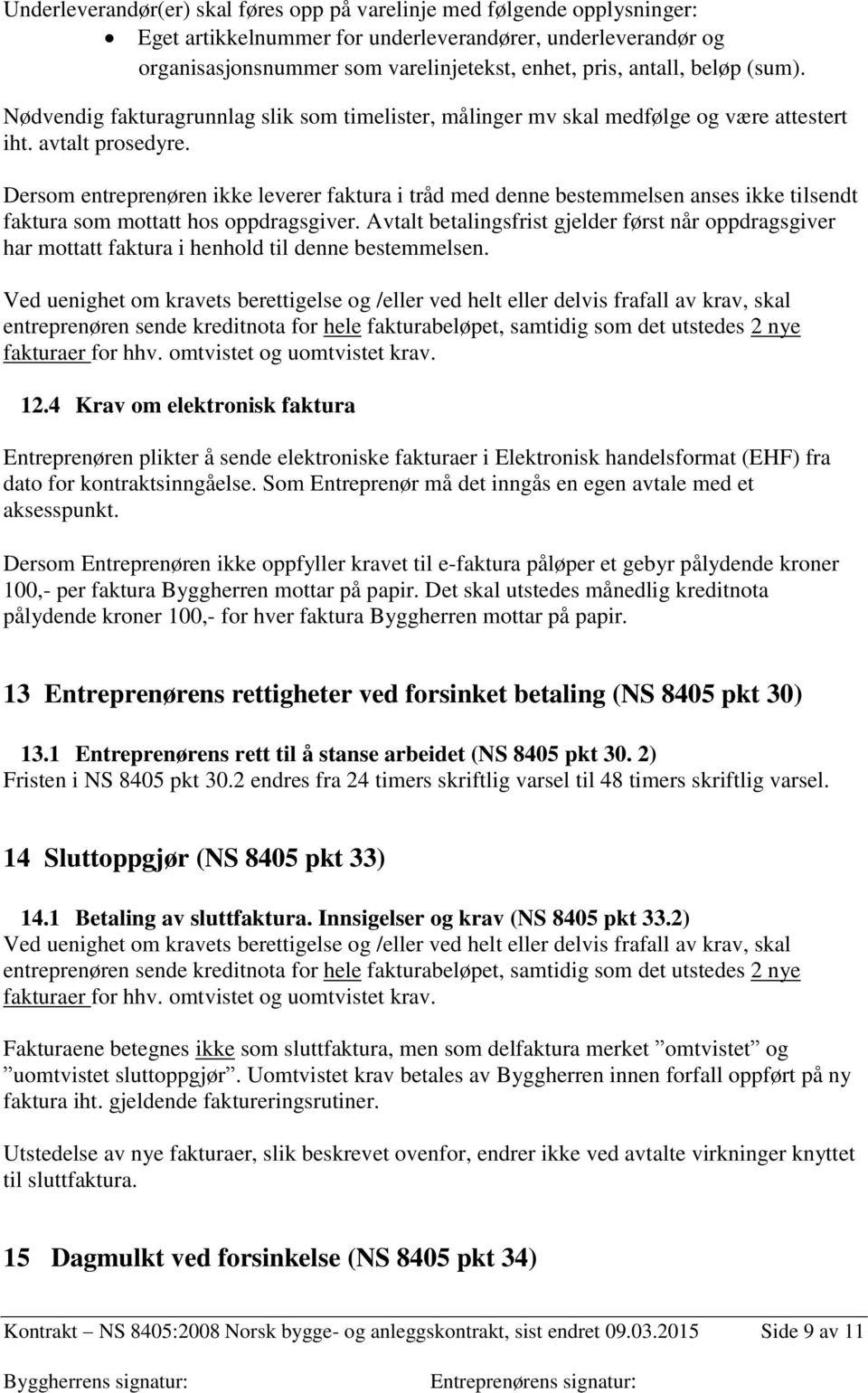 Dersom entreprenøren ikke leverer faktura i tråd med denne bestemmelsen anses ikke tilsendt faktura som mottatt hos oppdragsgiver.