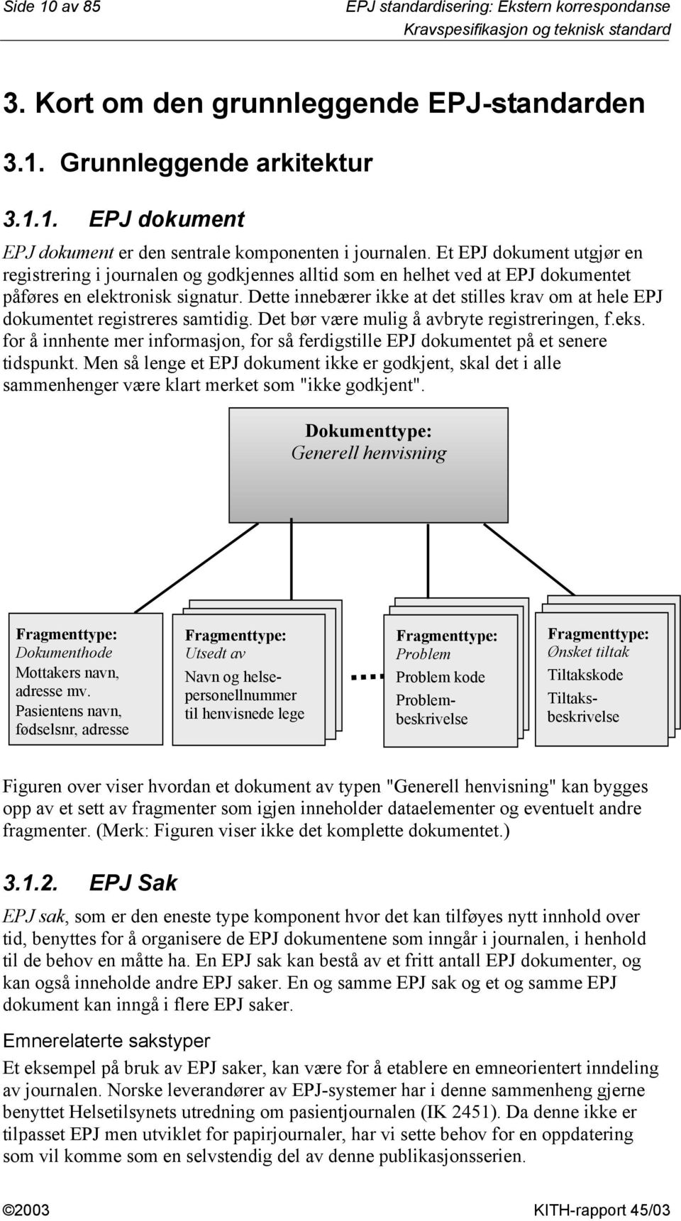 Dette innebærer ikke at det stilles krav om at hele EPJ dokumentet registreres samtidig. Det bør være mulig å avbryte registreringen, f.eks.