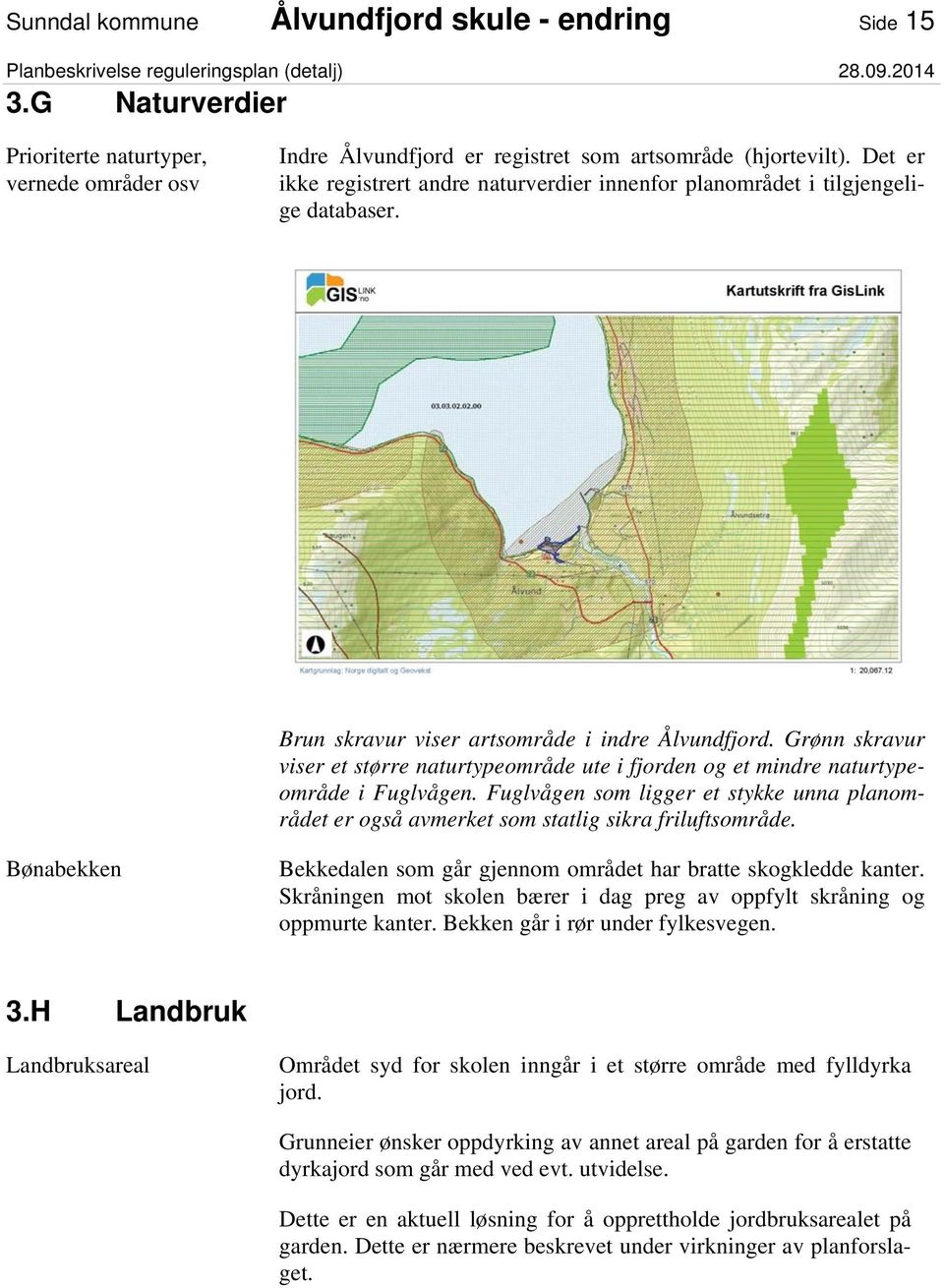 Grønn skravur viser et større naturtypeområde ute i fjorden og et mindre naturtypeområde i Fuglvågen. Fuglvågen som ligger et stykke unna planområdet er også avmerket som statlig sikra friluftsområde.
