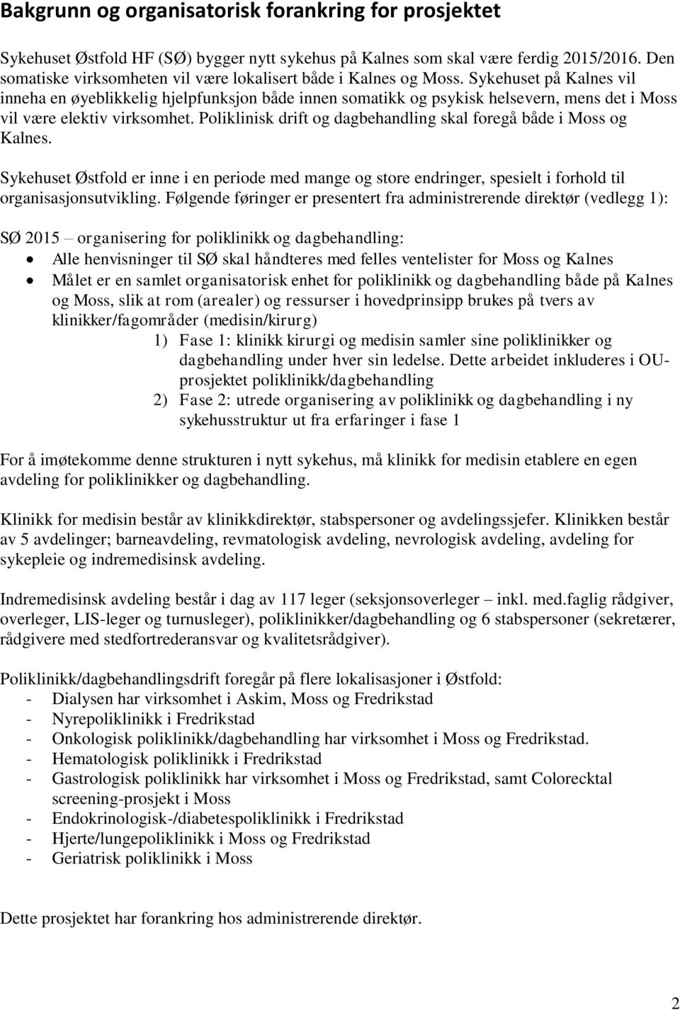 Sykehuset på Kalnes vil inneha en øyeblikkelig hjelpfunksjon både innen somatikk og psykisk helsevern, mens det i Moss vil være elektiv virksomhet.