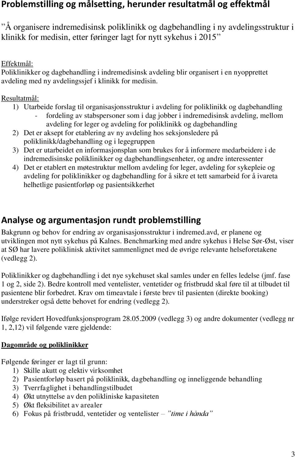 Resultatmål: 1) Utarbeide forslag til organisasjonsstruktur i avdeling for poliklinikk og dagbehandling - fordeling av stabspersoner som i dag jobber i indremedisinsk avdeling, mellom avdeling for