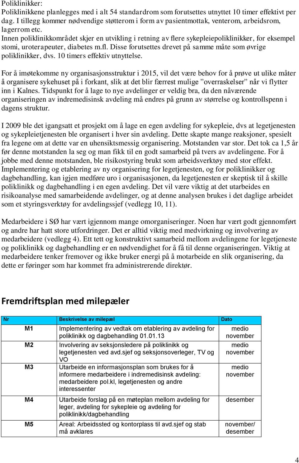 Innen poliklinikkområdet skjer en utvikling i retning av flere sykepleiepoliklinikker, for eksempel stomi, uroterapeuter, diabetes m.fl. Disse forutsettes drevet på samme måte som øvrige poliklinikker, dvs.