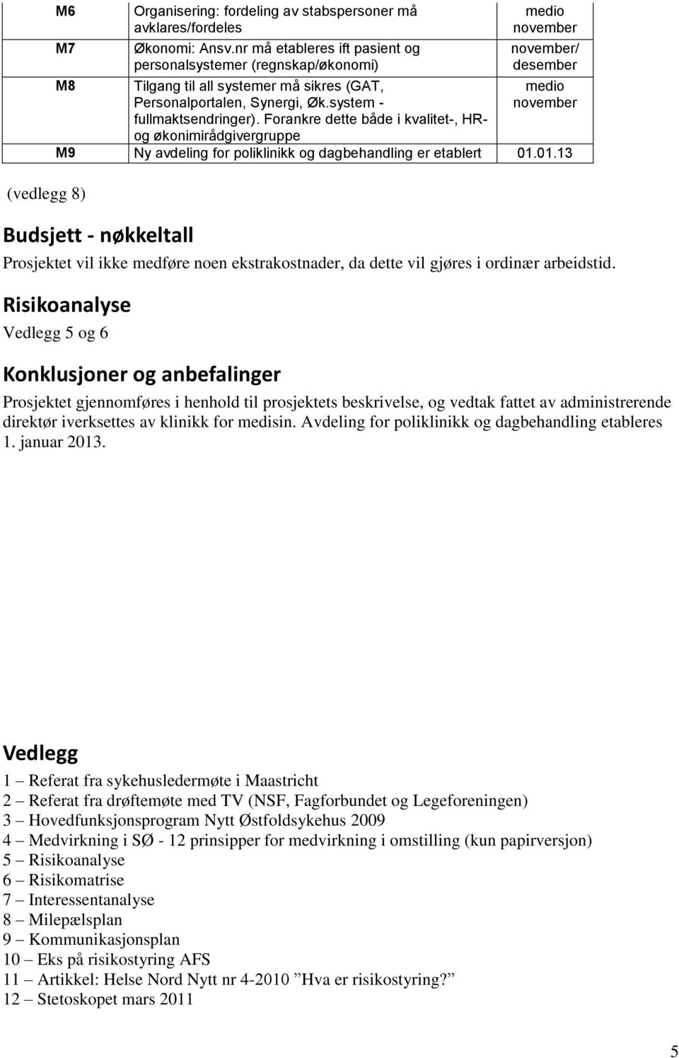 Forankre dette både i kvalitet-, HRog økonimirådgivergruppe / M9 Ny avdeling for poliklinikk og dagbehandling er etablert 01.