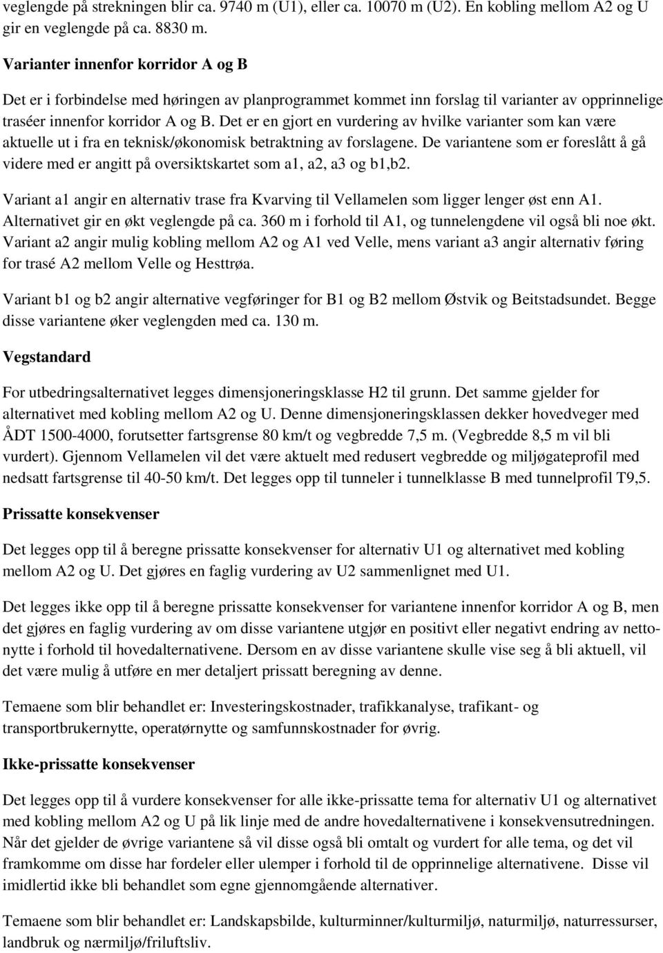 Det er en gjort en vurdering av hvilke varianter som kan være aktuelle ut i fra en teknisk/økonomisk betraktning av forslagene.