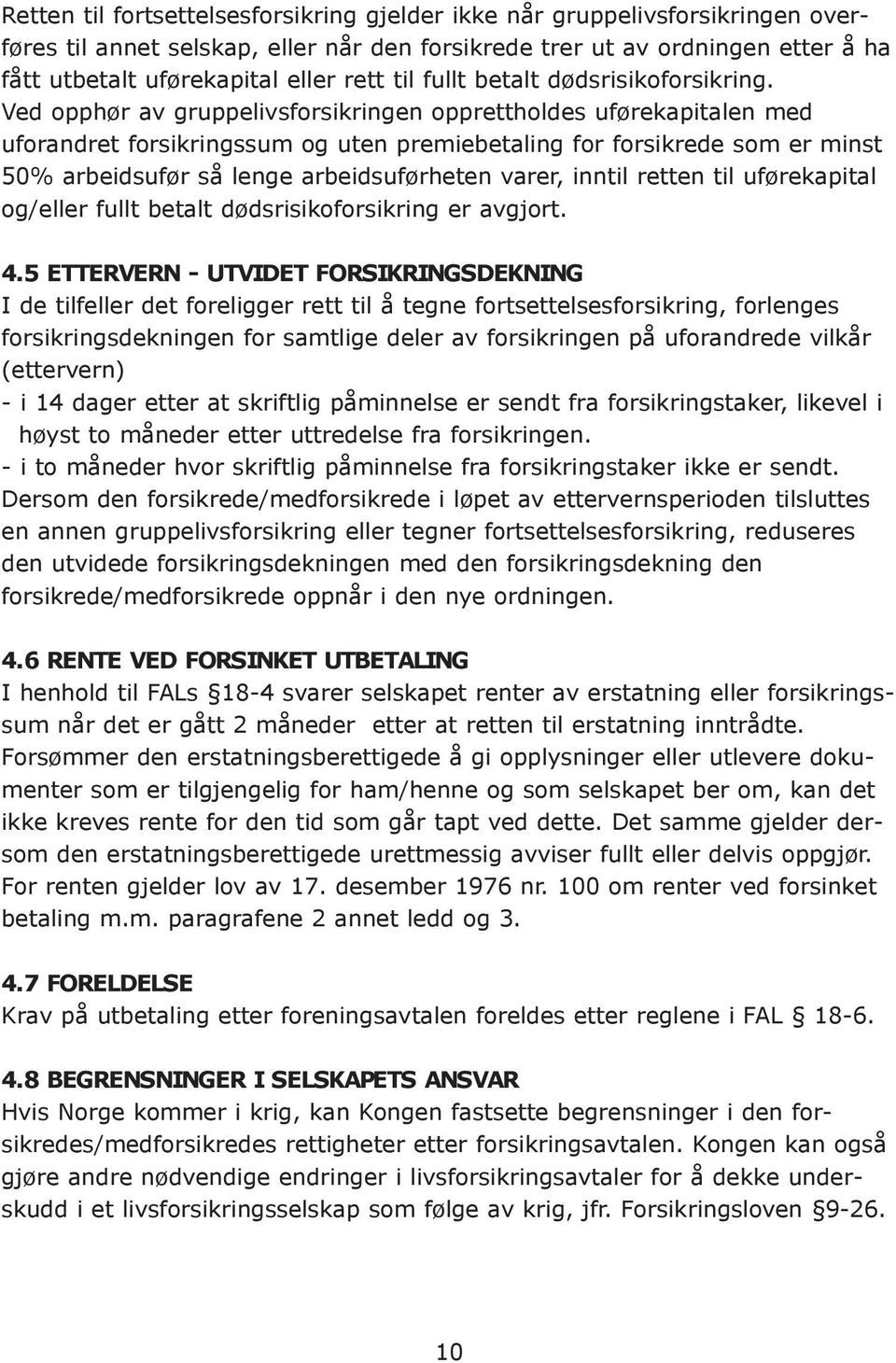 Ved opphør av gruppelivsforsikringen opprettholdes uførekapitalen med uforandret forsikringssum og uten premiebetaling for forsikrede som er minst 50% arbeidsufør så lenge arbeidsuførheten varer,