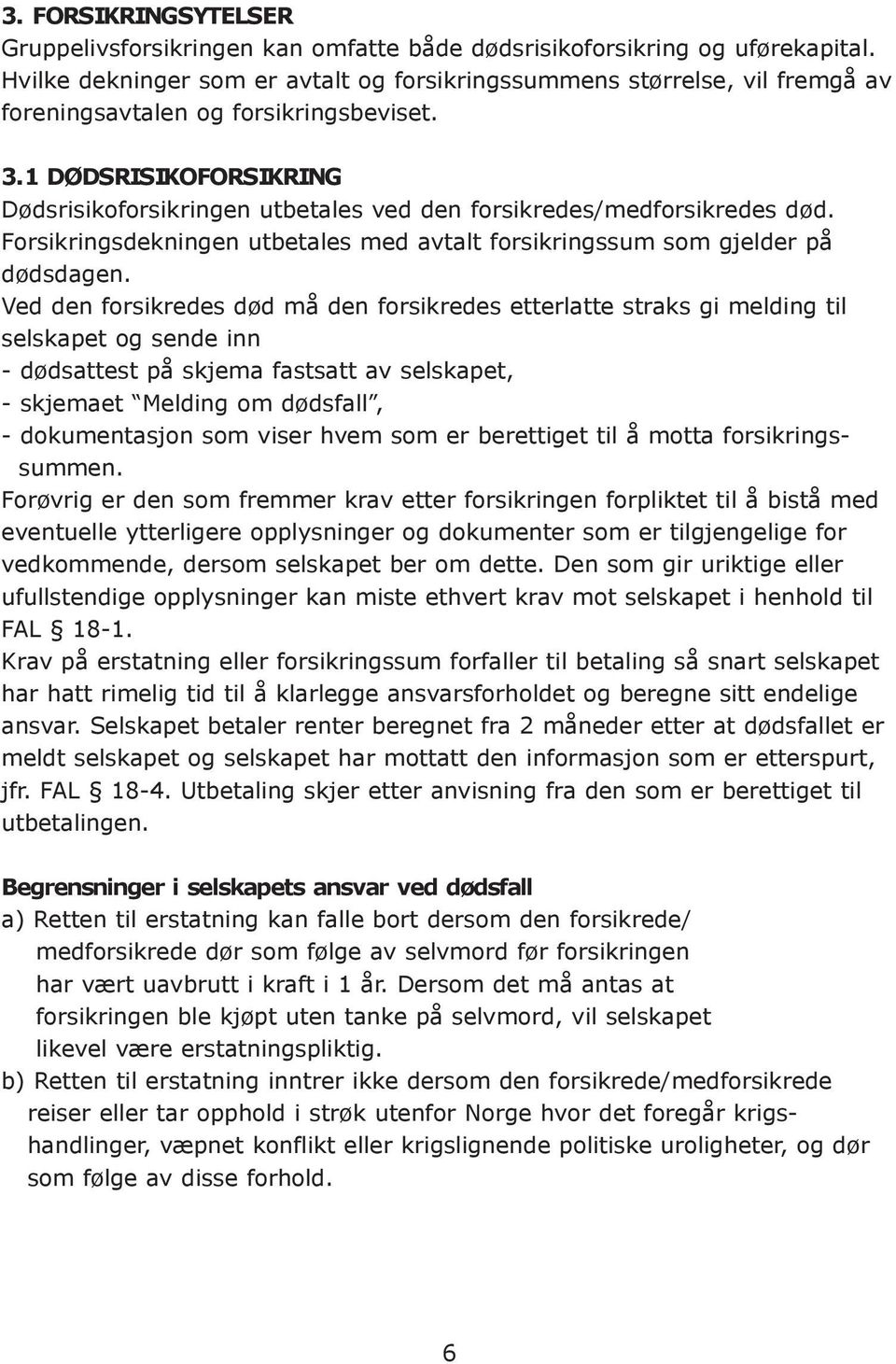 1 DØDSRISIKOFORSIKRING Dødsrisikoforsikringen utbetales ved den forsikredes/medforsikredes død. Forsikringsdekningen utbetales med avtalt forsikringssum som gjelder på dødsdagen.