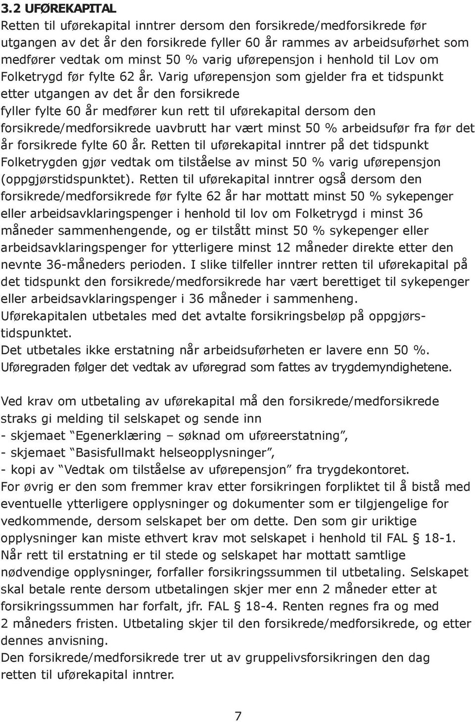 Varig uførepensjon som gjelder fra et tidspunkt etter utgangen av det år den forsikrede fyller fylte 60 år medfører kun rett til uførekapital dersom den forsikrede/medforsikrede uavbrutt har vært