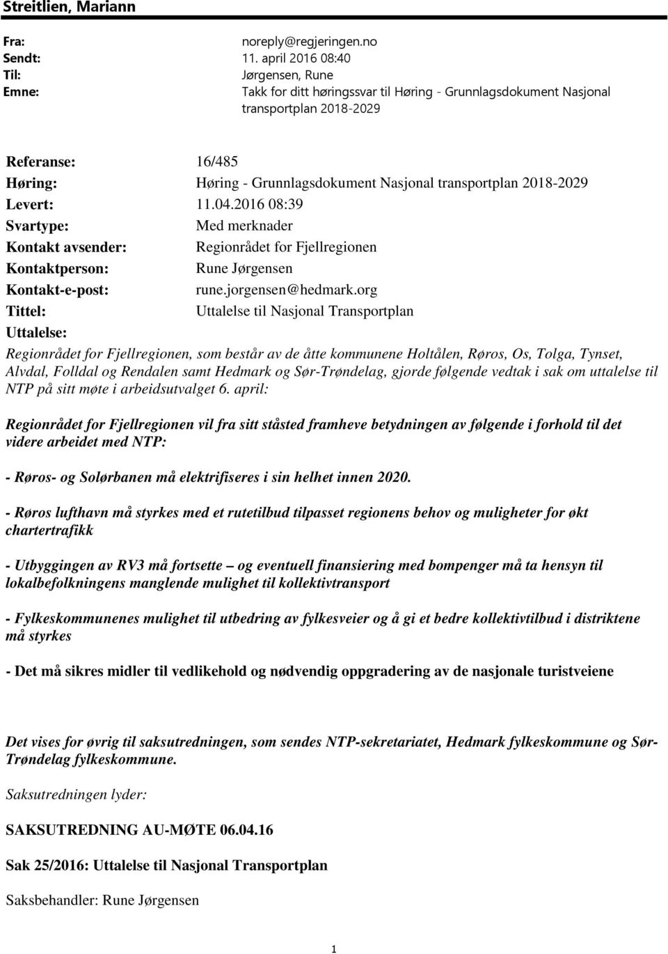 transportplan 2018-2029 Levert: 11.04.2016 08:39 Svartype: Med merknader Kontakt avsender: Regionrådet for Fjellregionen Kontaktperson: Rune Jørgensen Kontakt-e-post: rune.jorgensen@hedmark.