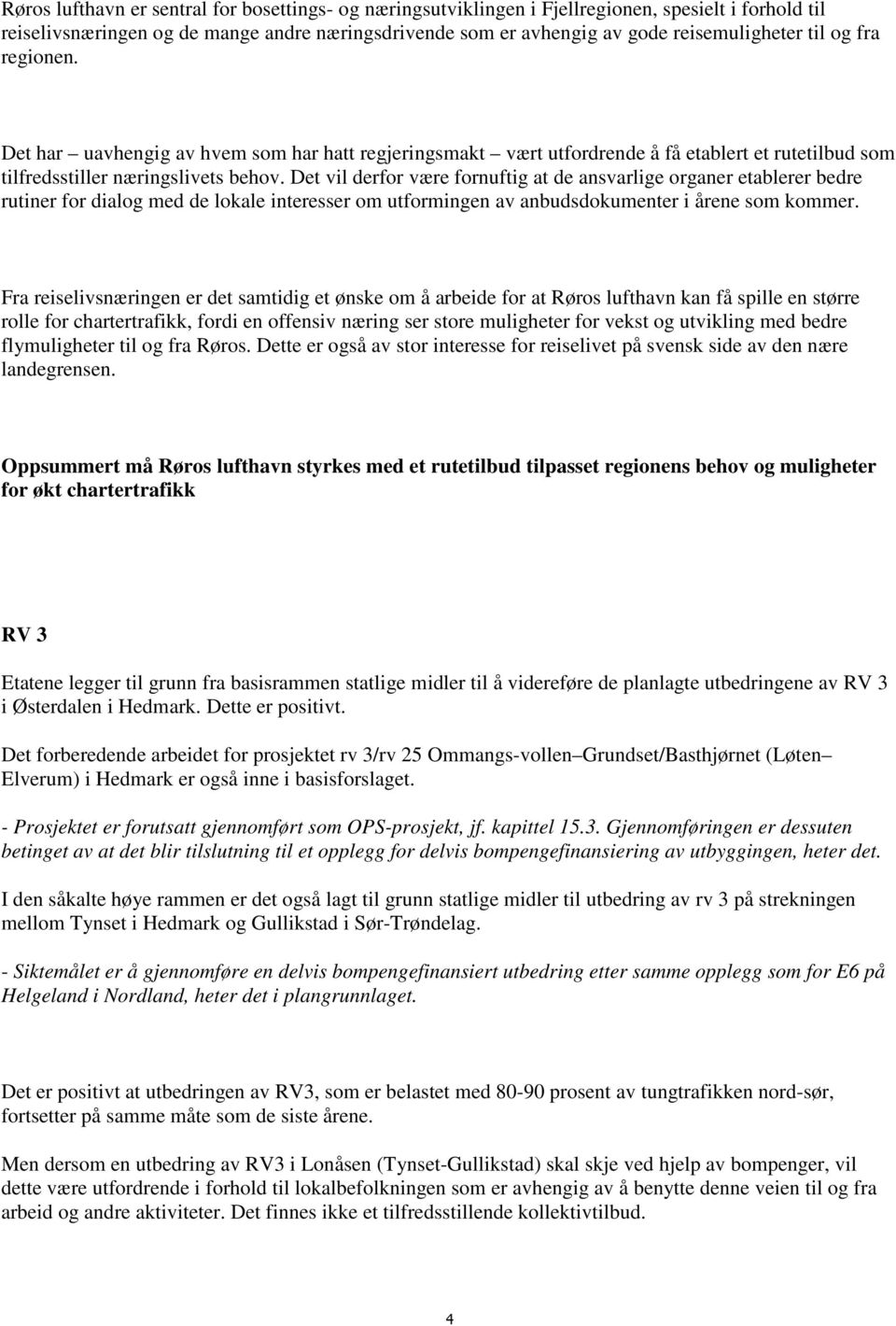 Det vil derfor være fornuftig at de ansvarlige organer etablerer bedre rutiner for dialog med de lokale interesser om utformingen av anbudsdokumenter i årene som kommer.