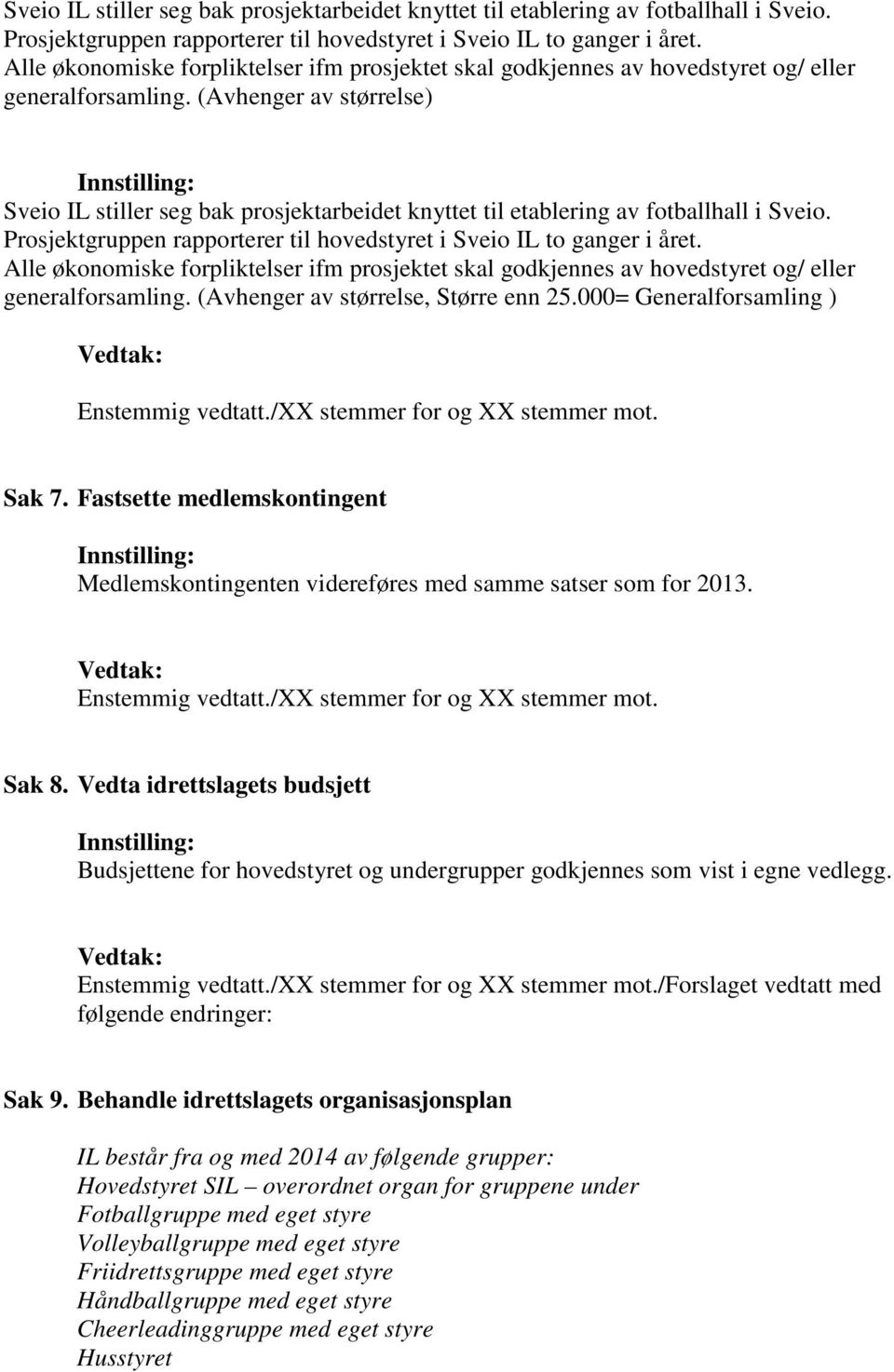 (Avhenger av størrelse) Innstilling:   (Avhenger av størrelse, Større enn 25.= Generalforsamling ) Enstemmig vedtatt./xx stemmer for og XX stemmer mot. Sak 7.