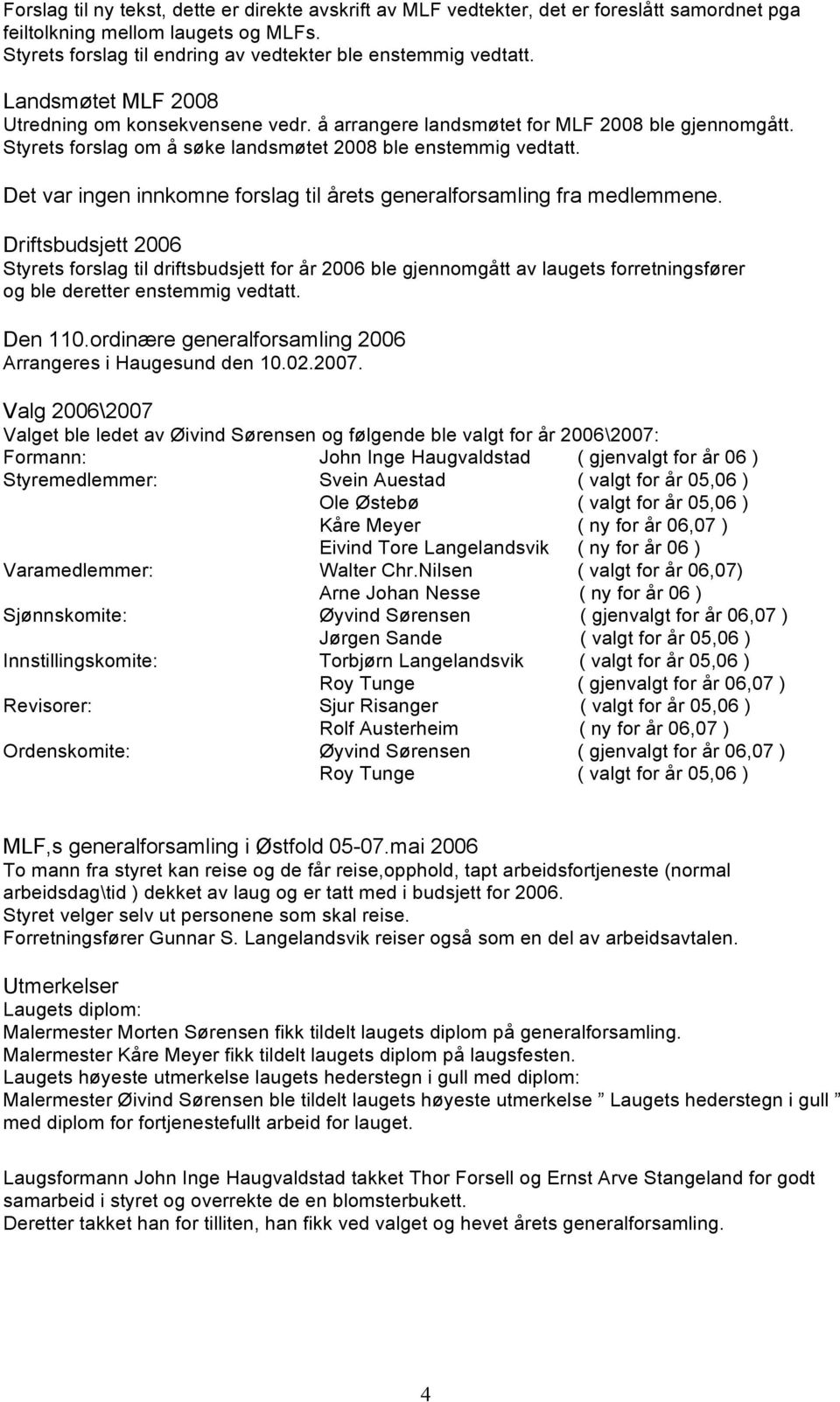 Det var ingen innkomne forslag til årets generalforsamling fra medlemmene.