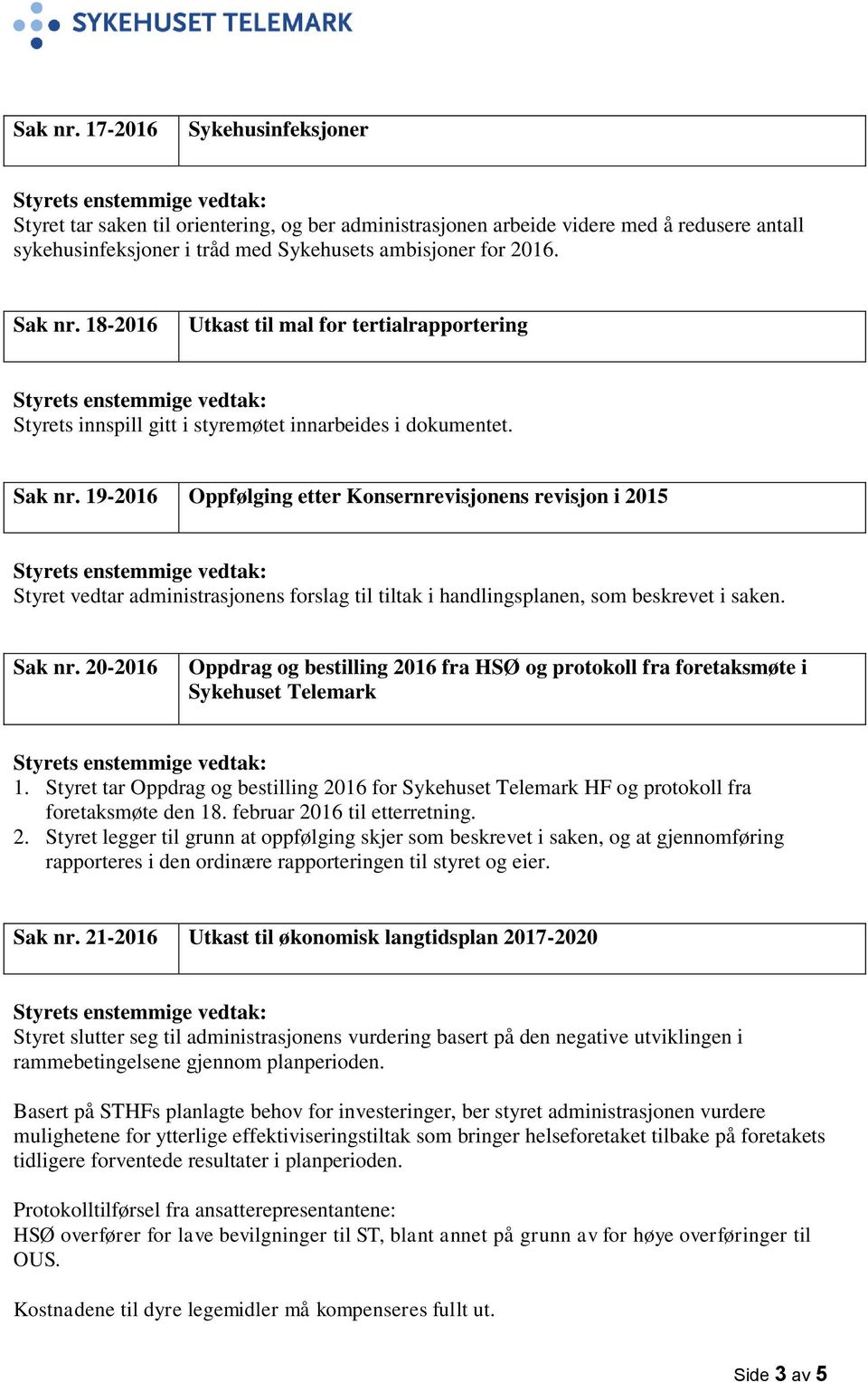 19-2016 Oppfølging etter Konsernrevisjonens revisjon i 2015 Styret vedtar administrasjonens forslag til tiltak i handlingsplanen, som beskrevet i saken. Sak nr.