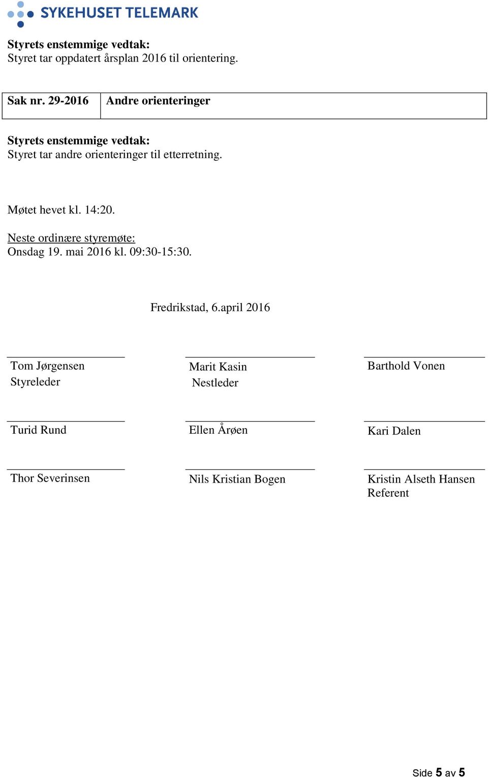 Neste ordinære styremøte: Onsdag 19. mai 2016 kl. 09:30-15:30. Fredrikstad, 6.