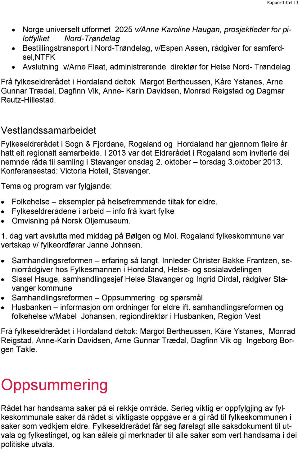 Davidsen, Monrad Reigstad og Dagmar Reutz-Hillestad. Vestlandssamarbeidet Fylkeseldrerådet i Sogn & Fjordane, Rogaland og Hordaland har gjennom fleire år hatt eit regionalt samarbeide.