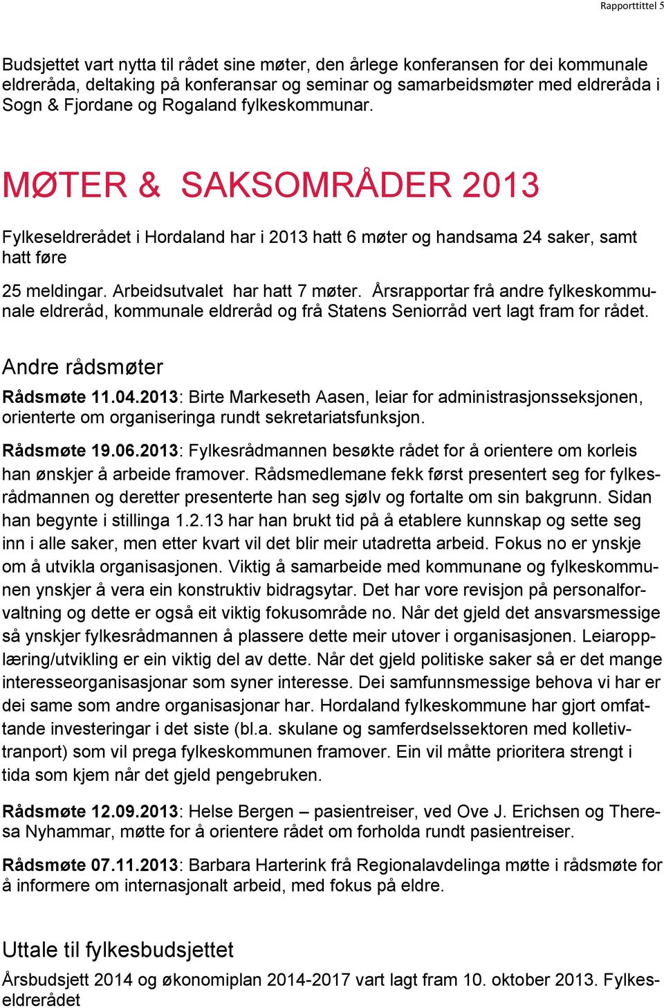 Årsrapportar frå andre fylkeskommunale eldreråd, kommunale eldreråd og frå Statens Seniorråd vert lagt fram for rådet. Andre rådsmøter Rådsmøte 11.04.