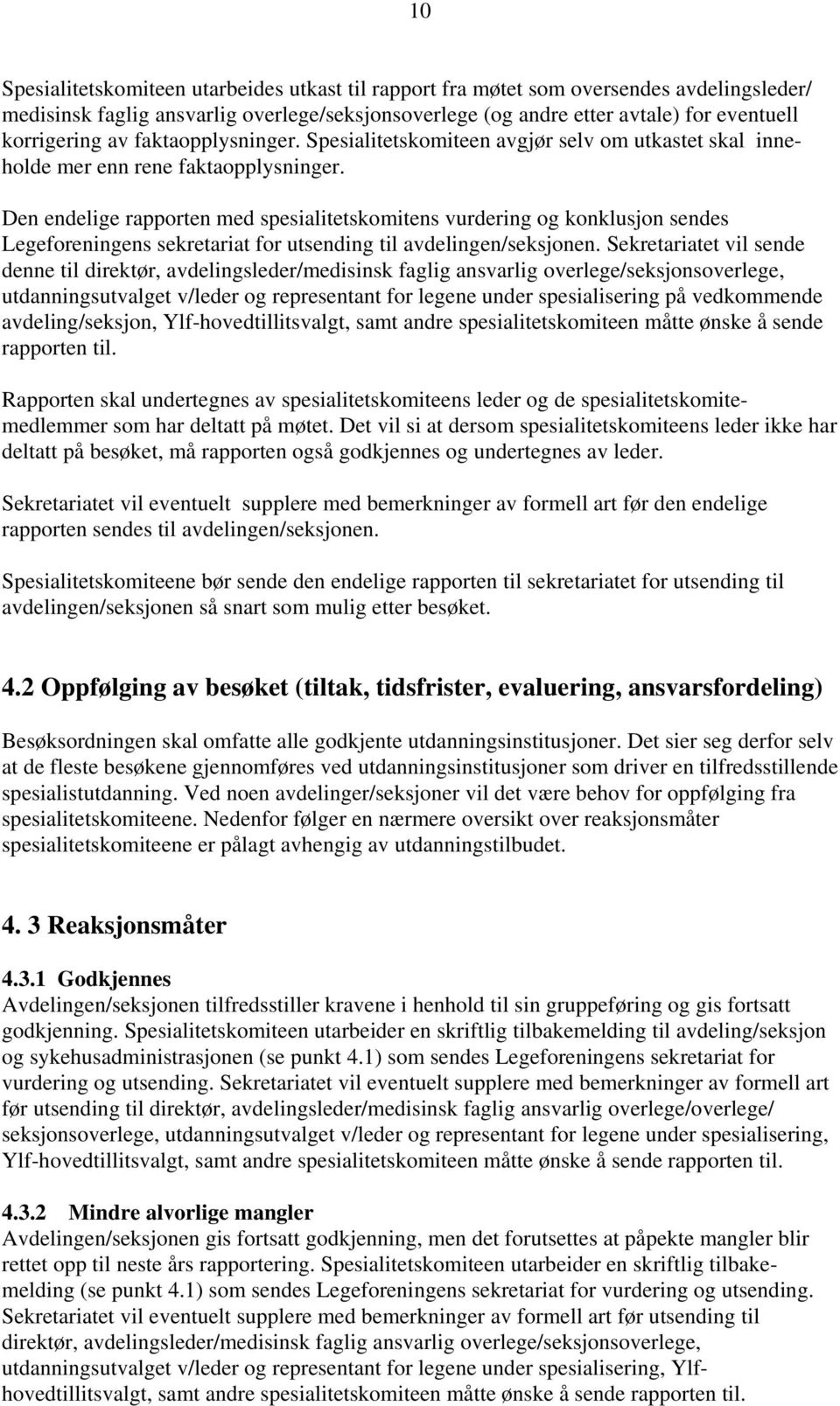 Den endelige rapporten med spesialitetskomitens vurdering og konklusjon sendes Legeforeningens sekretariat for utsending til avdelingen/seksjonen.