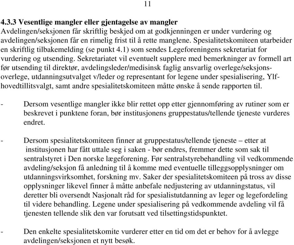 Spesialitetskomiteen utarbeider en skriftlig tilbakemelding (se punkt 4.1) som sendes Legeforeningens sekretariat for vurdering og utsending.