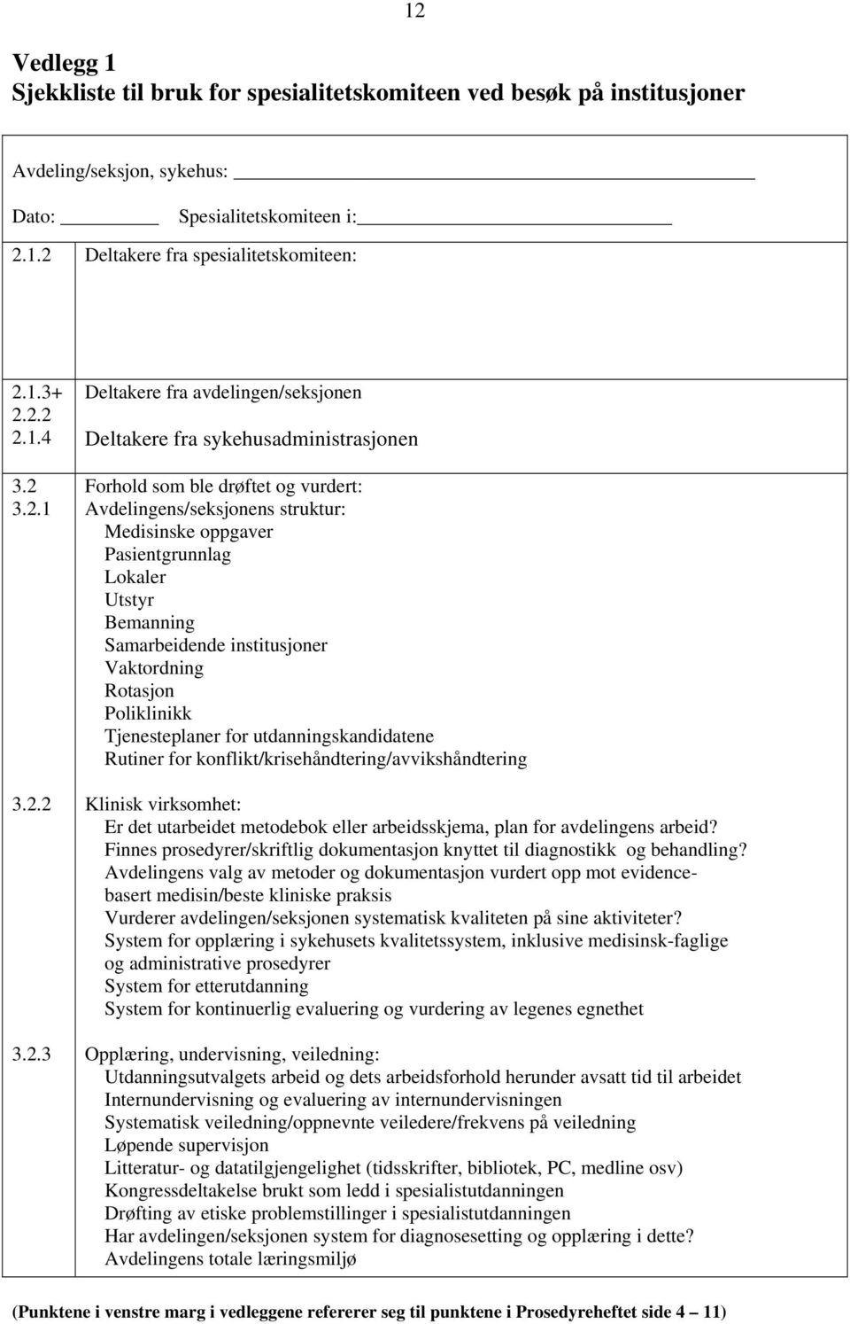 3.2.1 3.2.2 3.2.3 Deltakere fra avdelingen/seksjonen Deltakere fra sykehusadministrasjonen Forhold som ble drøftet og vurdert: Avdelingens/seksjonens struktur: Medisinske oppgaver Pasientgrunnlag