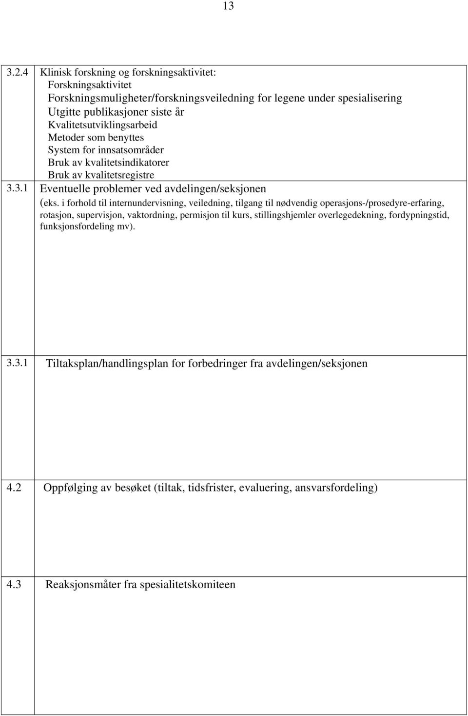 Metoder som benyttes System for innsatsområder Bruk av kvalitetsindikatorer Bruk av kvalitetsregistre 3.3.1 Eventuelle problemer ved avdelingen/seksjonen (eks.