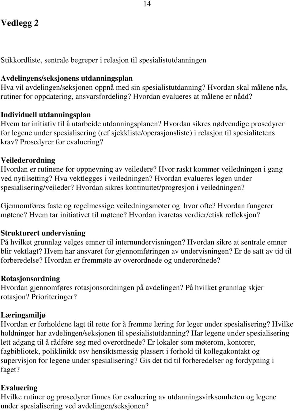 Hvordan sikres nødvendige prosedyrer for legene under spesialisering (ref sjekkliste/operasjonsliste) i relasjon til spesialitetens krav? Prosedyrer for evaluering?