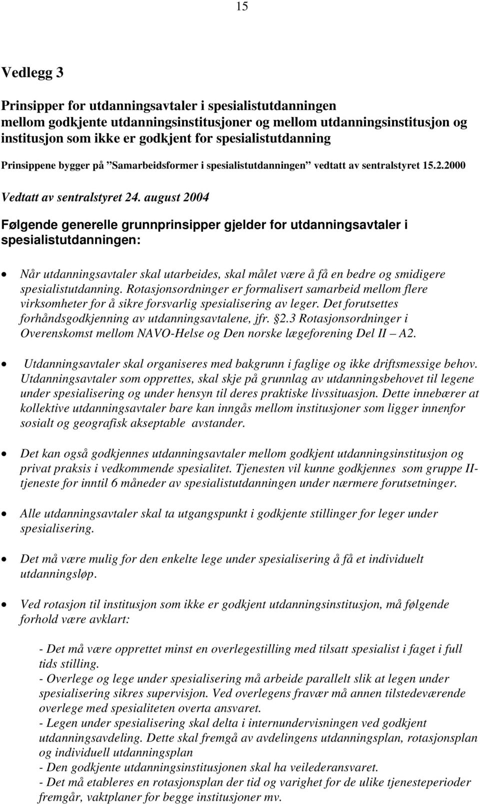 august 2004 Følgende generelle grunnprinsipper gjelder for utdanningsavtaler i spesialistutdanningen: Når utdanningsavtaler skal utarbeides, skal målet være å få en bedre og smidigere