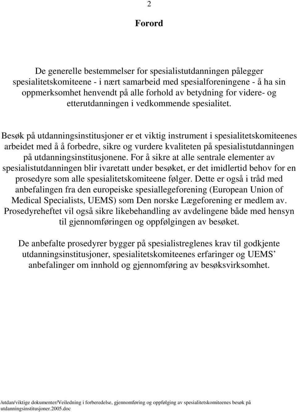 Besøk på utdanningsinstitusjoner er et viktig instrument i spesialitetskomiteenes arbeidet med å å forbedre, sikre og vurdere kvaliteten på spesialistutdanningen på utdanningsinstitusjonene.