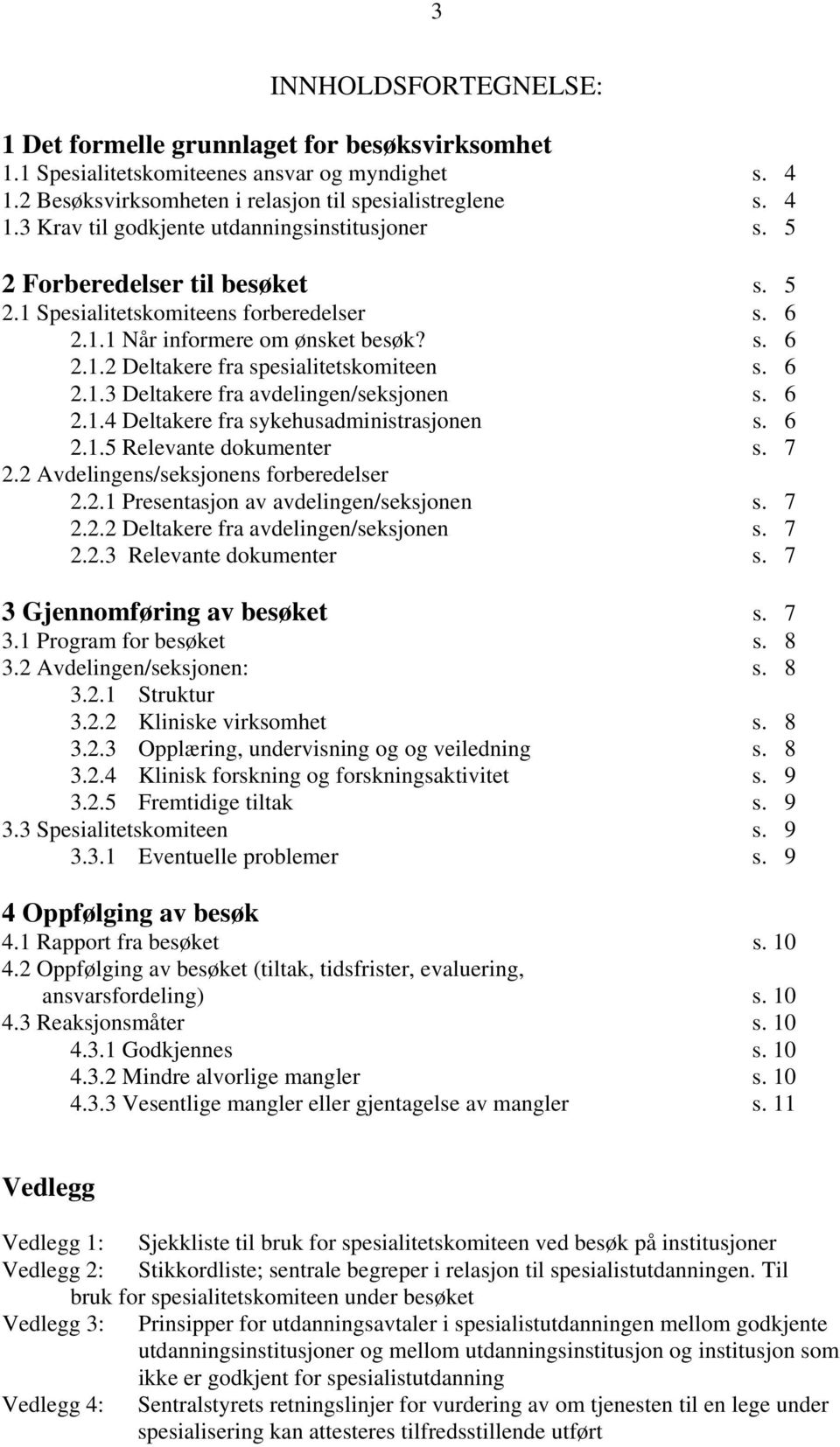 6 2.1.4 Deltakere fra sykehusadministrasjonen s. 6 2.1.5 Relevante dokumenter s. 7 2.2 Avdelingens/seksjonens forberedelser 2.2.1 Presentasjon av avdelingen/seksjonen s. 7 2.2.2 Deltakere fra avdelingen/seksjonen s.