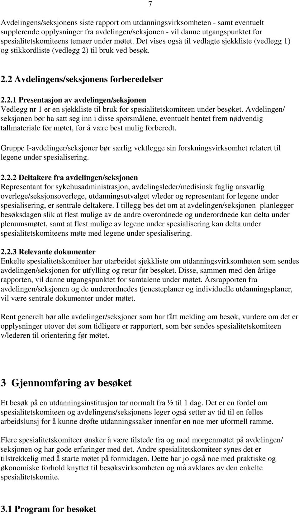 til bruk ved besøk. 7 2.2 Avdelingens/seksjonens forberedelser 2.2.1 Presentasjon av avdelingen/seksjonen Vedlegg nr 1 er en sjekkliste til bruk for spesialitetskomiteen under besøket.