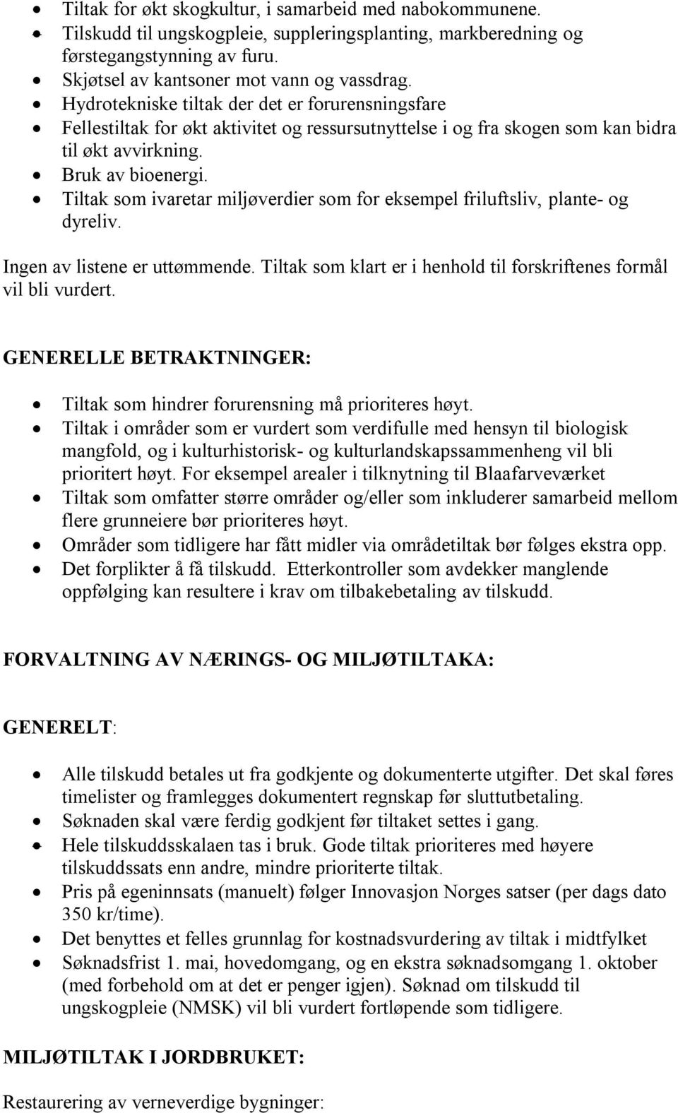 Tiltak som ivaretar miljøverdier som for eksempel friluftsliv, plante- og dyreliv. Ingen av listene er uttømmende. Tiltak som klart er i henhold til forskriftenes formål vil bli vurdert.