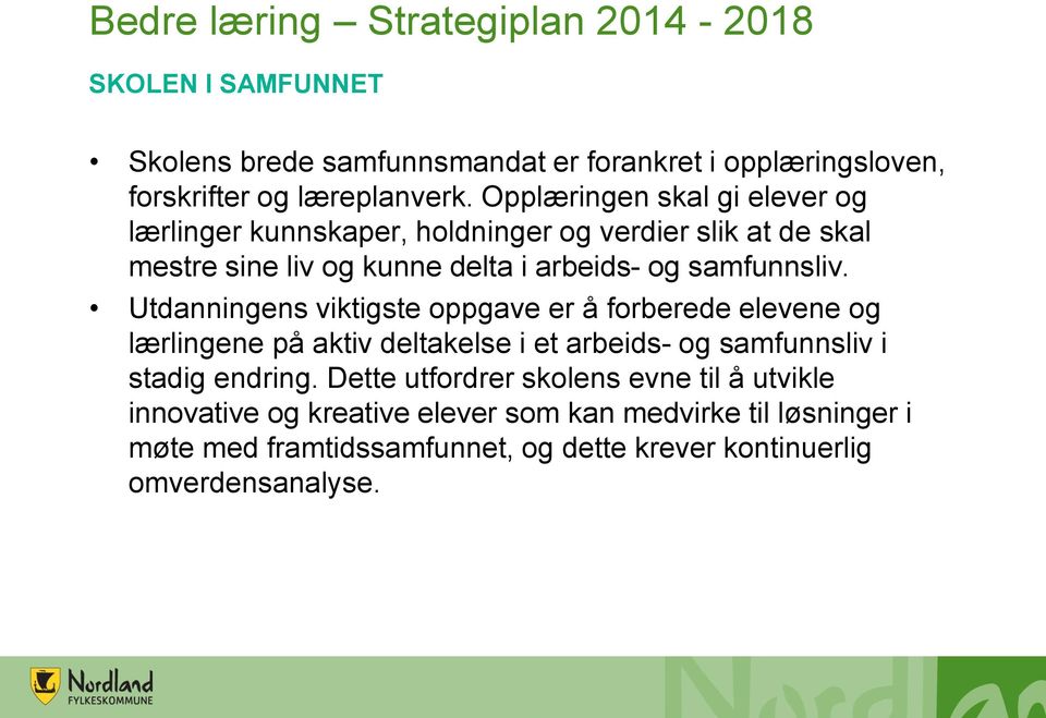 Utdanningens viktigste oppgave er å forberede elevene og lærlingene på aktiv deltakelse i et arbeids- og samfunnsliv i stadig endring.