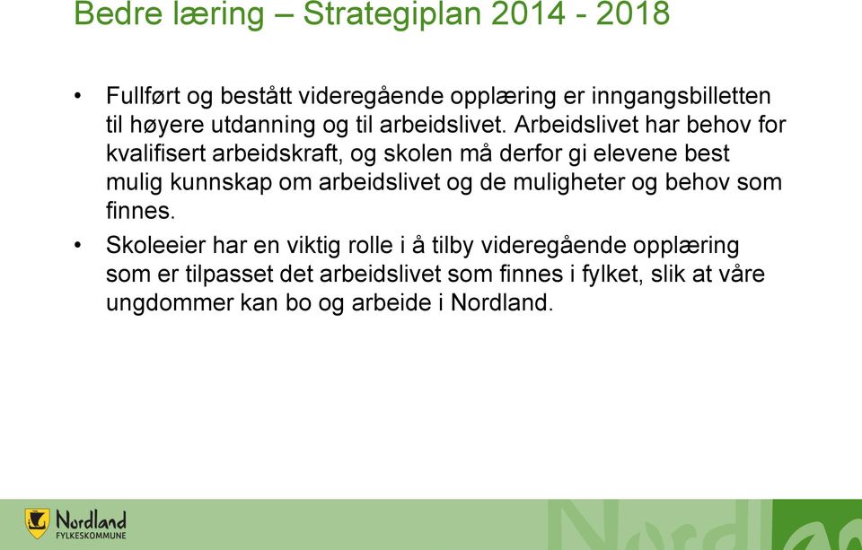 Arbeidslivet har behov for kvalifisert arbeidskraft, og skolen må derfor gi elevene best mulig kunnskap om