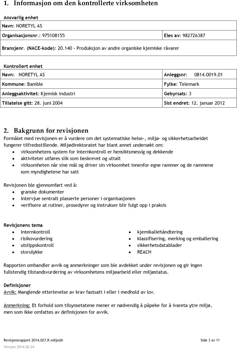 01 Kommune: Bamble Fylke: Telemark Anleggsaktivitet: Kjemisk industri Gebyrsats: 3 Tillatelse gitt: 28. juni 2004 Sist endret: 12. januar 2012 2.