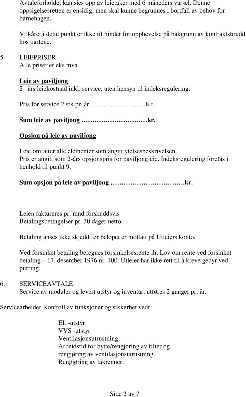 service, uten hensyn til indeksregulering. Pris for service 2 stk pr. år Kr. Sum leie av paviljong kr. Opsjon på leie av paviljong Leie omfatter alle elementer som angitt ytelsesbeskrivelsen.