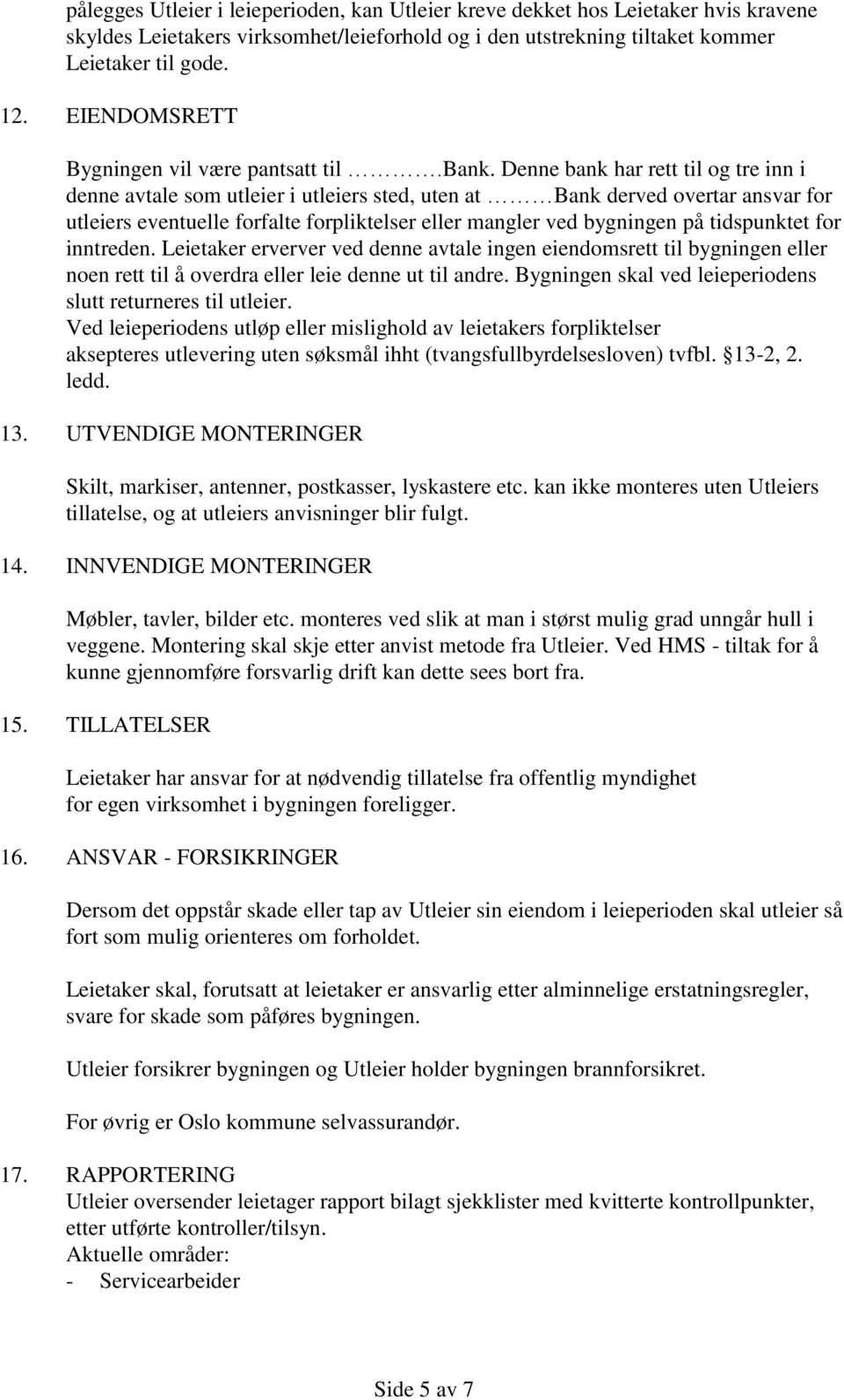 Denne bank har rett til og tre inn i denne avtale som utleier i utleiers sted, uten at Bank derved overtar ansvar for utleiers eventuelle forfalte forpliktelser eller mangler ved bygningen på