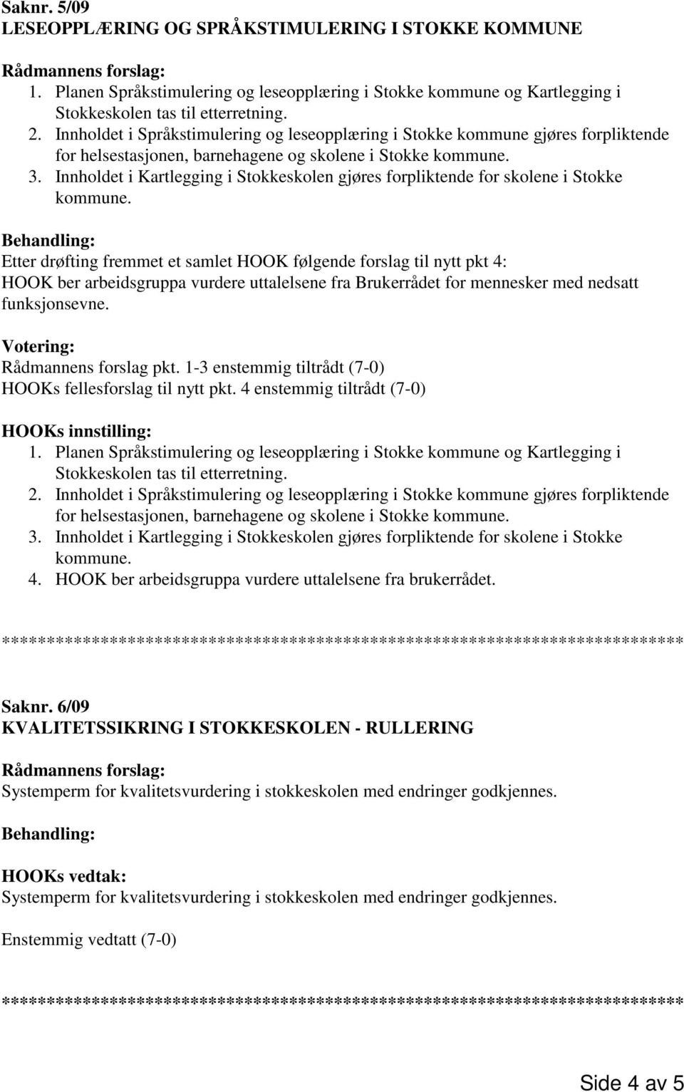 Innholdet i Kartlegging i Stokkeskolen gjøres forpliktende for skolene i Stokke kommune.