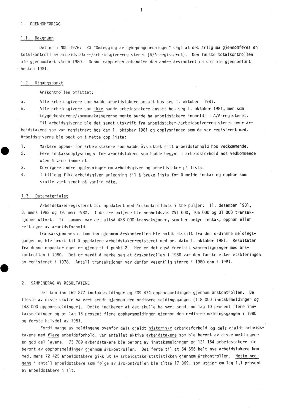 Alle arbeidsgivere som hadde arbeidstakere ansatt hos seg 1. oktober 1981. b. Alle arbeidsgivere som ikke hadde arbeidstakere ansatt hos seg 1.