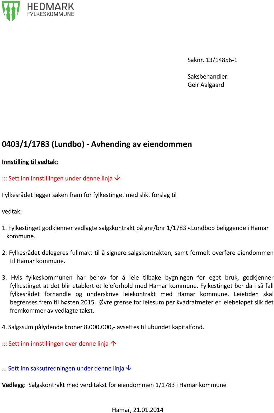 fylkestinget med slikt forslag til vedtak: 1. Fylkestinget godkjenner vedlagte salgskontrakt på gnr/bnr 1/1783 «Lundbo» beliggende i Hamar kommune. 2.