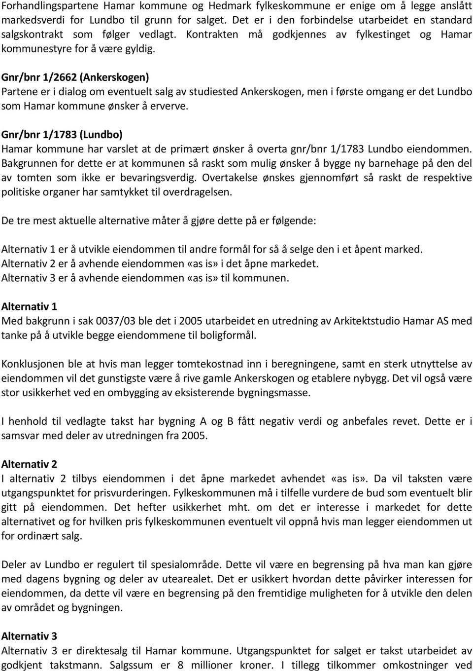 Gnr/bnr 1/2662 (Ankerskogen) Partene er i dialog om eventuelt salg av studiested Ankerskogen, men i første omgang er det Lundbo som Hamar kommune ønsker å erverve.