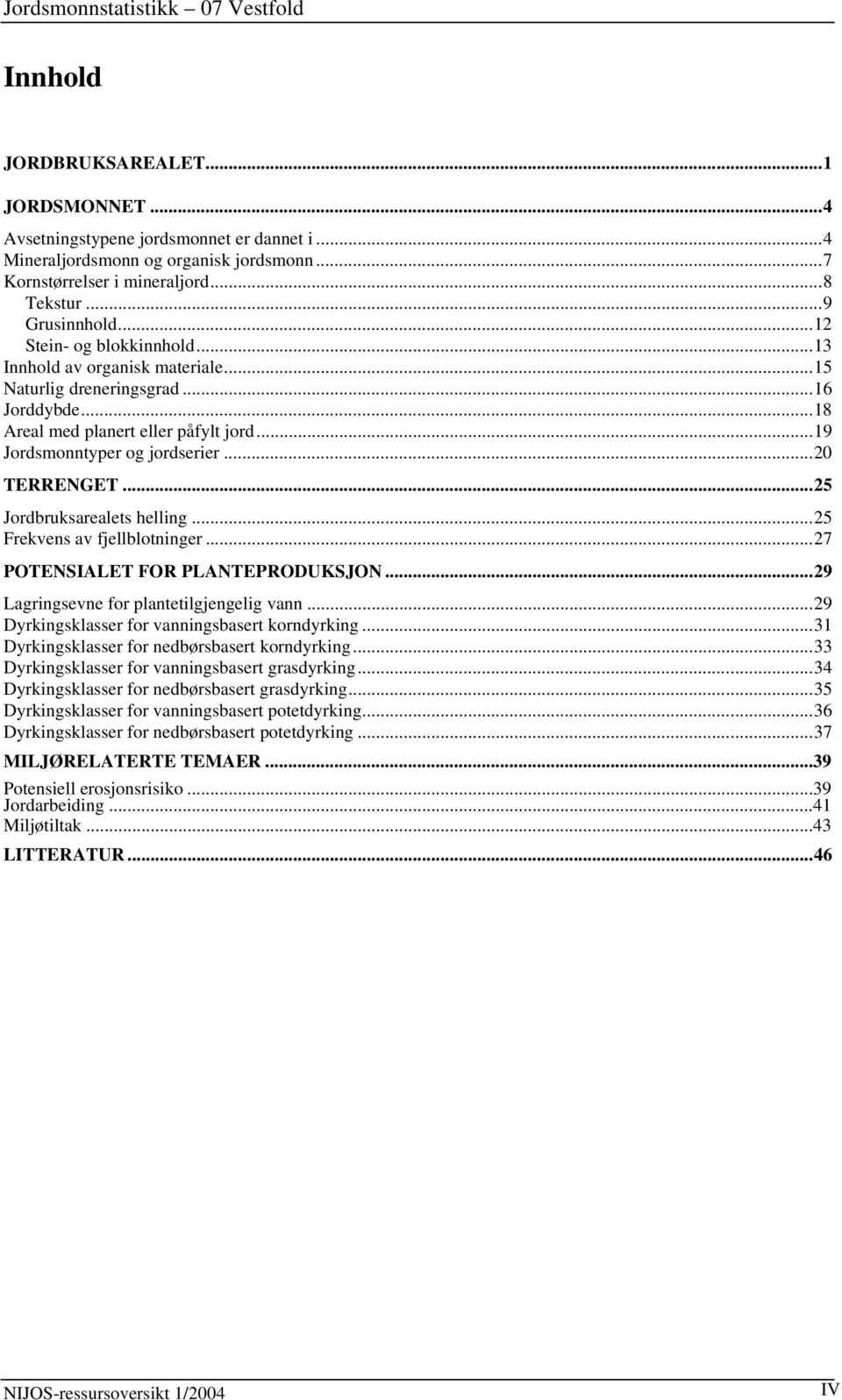 ..25 Jordbruksarealets helling...25 Frekvens av fjellblotninger...27 POTENSIALET FOR PLANTEPRODUKSJON...29 Lagringsevne for plantetilgjengelig vann...29 Dyrkingsklasser for vanningsbasert korndyrking.