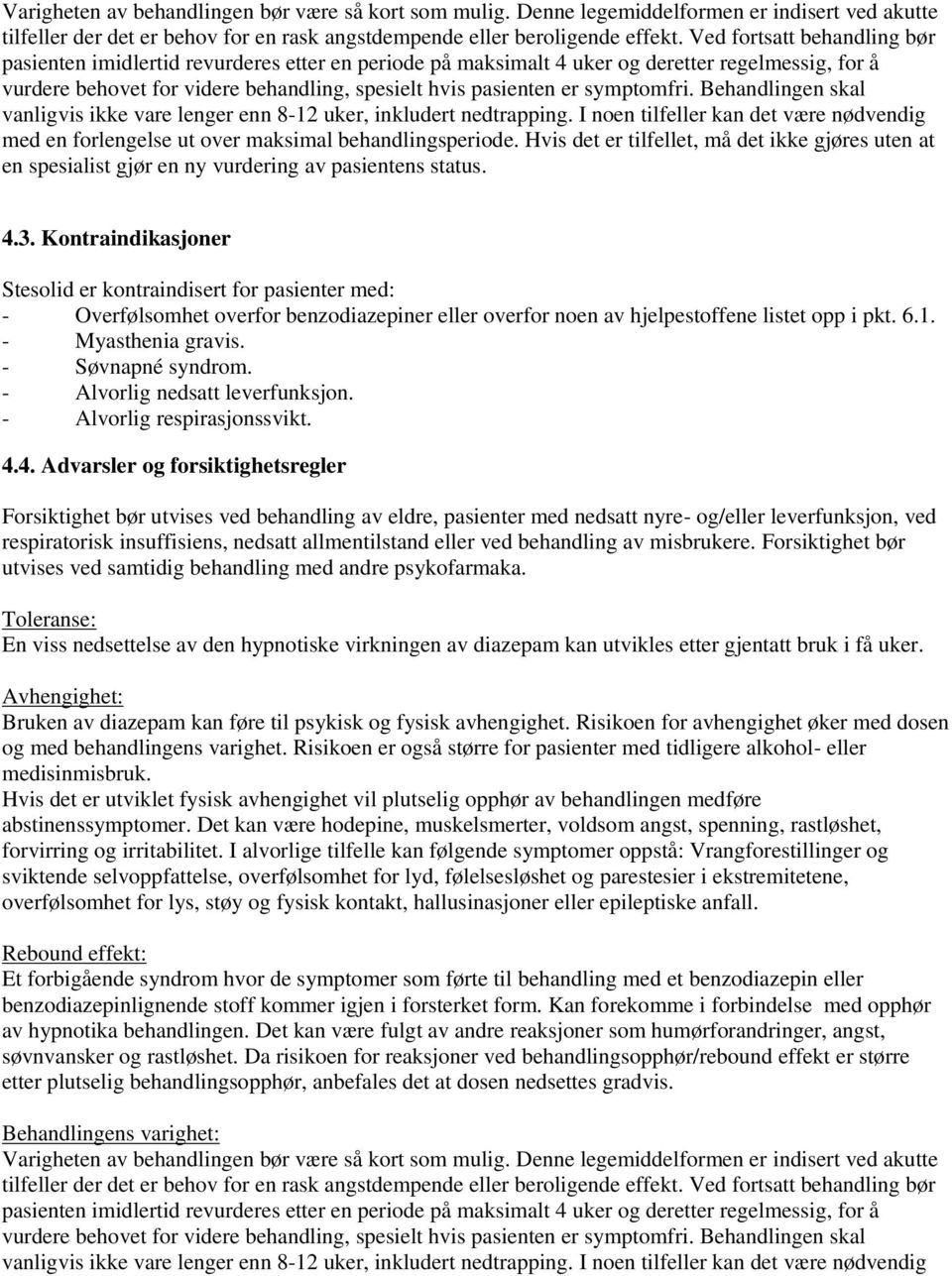 symptomfri. Behandlingen skal vanligvis ikke vare lenger enn 8-12 uker, inkludert nedtrapping. I noen tilfeller kan det være nødvendig med en forlengelse ut over maksimal behandlingsperiode.