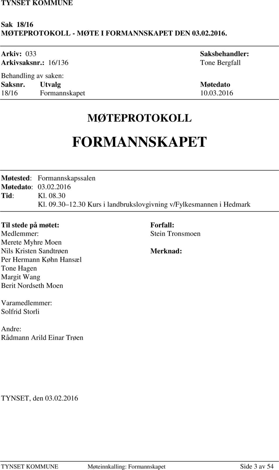 30 Kurs i landbrukslovgivning v/fylkesmannen i Hedmark Til stede på møtet: Medlemmer: Merete Myhre Moen Nils Kristen Sandtrøen Per Hermann Køhn Hansæl Tone Hagen Margit