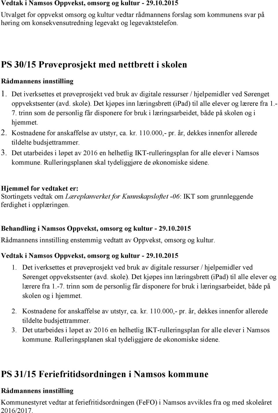 Det iverksettes et prøveprosjekt ved bruk av digitale ressurser / hjelpemidler ved Sørenget oppvekstsenter (avd. skole). Det kjøpes inn læringsbrett (ipad) til alle elever og lærere fra 1.- 7.