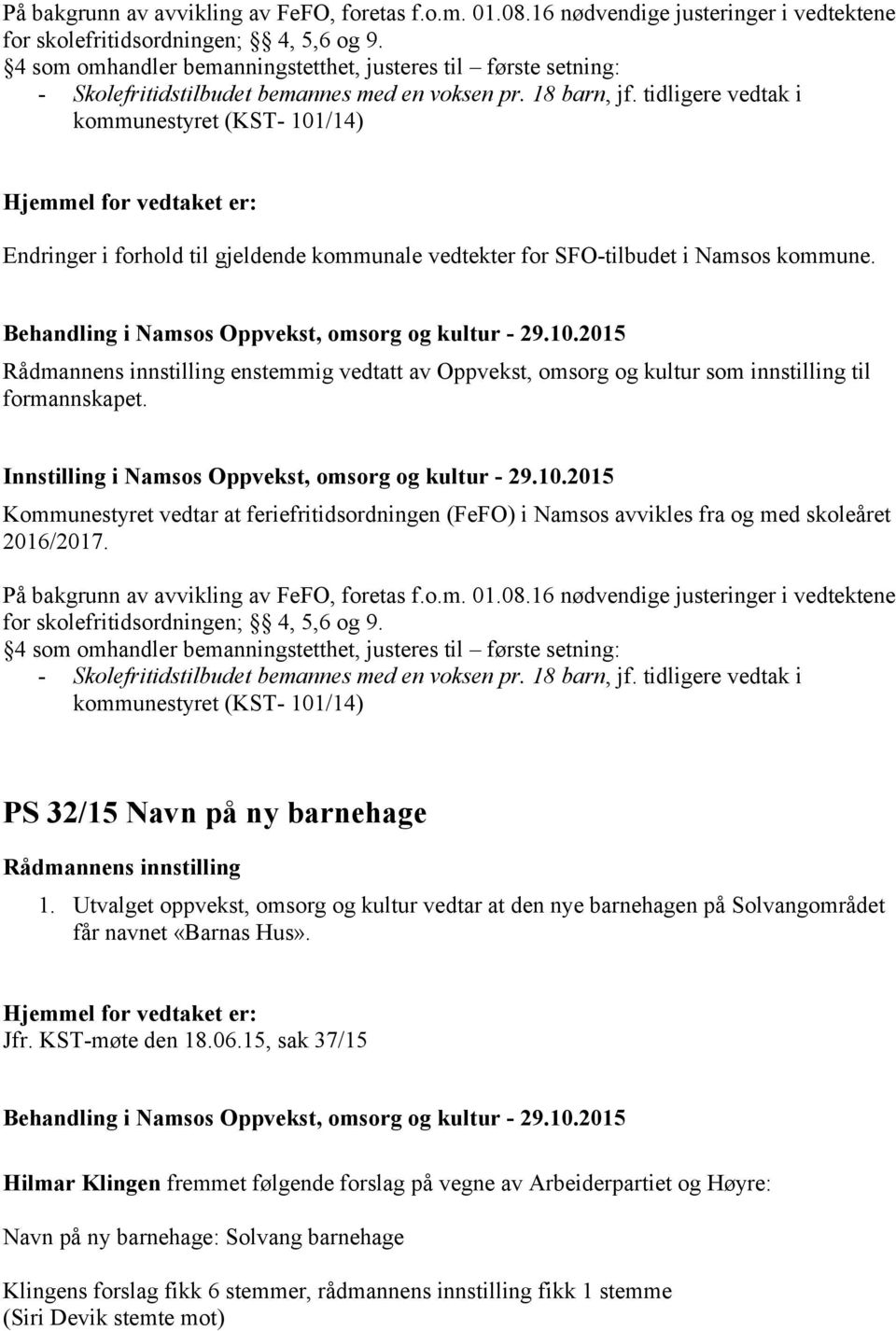 tidligere vedtak i kommunestyret (KST- 101/14) Endringer i forhold til gjeldende kommunale vedtekter for SFO-tilbudet i Namsos kommune.