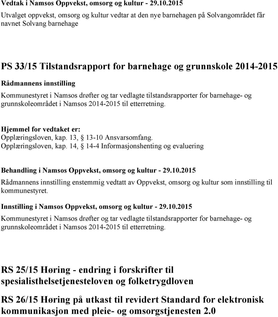 Namsos drøfter og tar vedlagte tilstandsrapporter for barnehage- og grunnskoleområdet i Namsos 2014-2015 til etterretning. Opplæringsloven, kap.