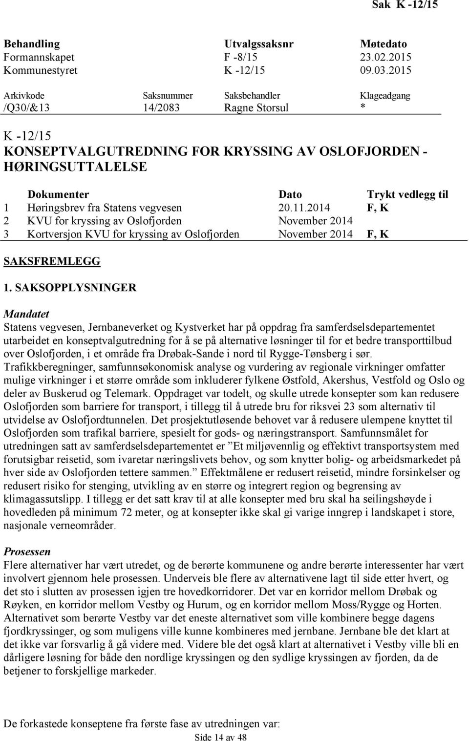 Høringsbrev fra Statens vegvesen 20.11.2014 F, K 2 KVU for kryssing av Oslofjorden November 2014 3 Kortversjon KVU for kryssing av Oslofjorden November 2014 F, K SAKSFREMLEGG 1.