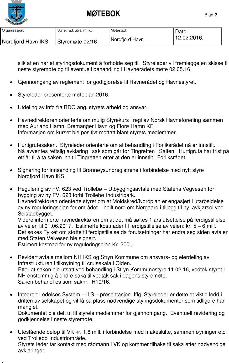 Havnedirektøren orienterte om mulig Styrekurs i regi av Norsk Havneforening sammen med Aurland Hamn, Bremanger Havn og Florø Hamn KF Informasjon om kurset ble positivt mottatt blant styrets medlemmer