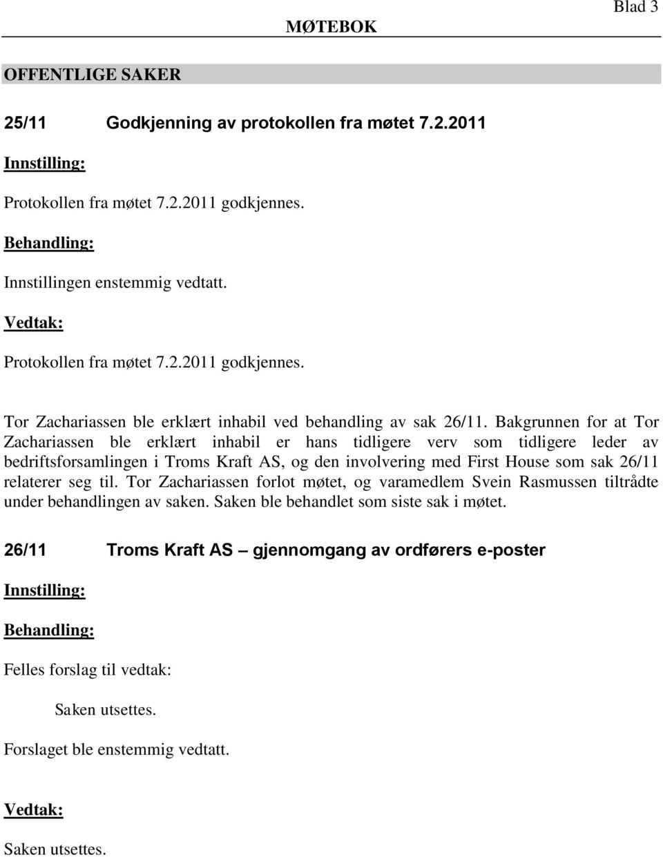 Bakgrunnen for at Tor Zachariassen ble erklært inhabil er hans tidligere verv som tidligere leder av bedriftsforsamlingen i Troms Kraft AS, og den involvering med First House